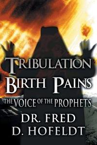 Tribulation Birth Pains di Fred D Hofeldt, Dr Fred D Hofeldt edito da America Star Books