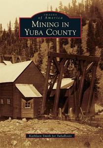 Mining in Yuba County di Kathleen Smith, Yubaroots edito da ARCADIA PUB (SC)