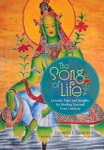 The Song of Life: Lessons, Tips, and Insights for Healing You and Your Universe di George E. Samuels edito da AUTHORHOUSE