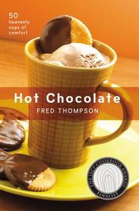 Hot Chocolate: 50 Heavenly Cups of Comfort di Fred Thompson edito da Harvard Common Press