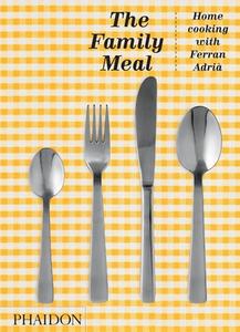 The Family Meal: Home Cooking with Ferran Adrià, 10th Anniversary Edition di Ferran Adrià edito da PHAIDON PR INC