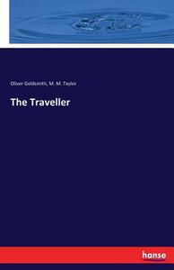 The Traveller di Oliver Goldsmith, M. M. Taylor edito da hansebooks