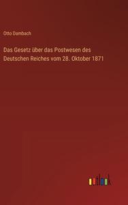 Das Gesetz über das Postwesen des Deutschen Reiches vom 28. Oktober 1871 di Otto Dambach edito da Outlook Verlag