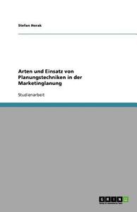 Arten Und Einsatz Von Planungstechniken In Der Marketinglanung di Stefan Horak edito da Grin Publishing