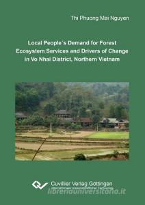 Local People´s Demand for Forest Ecosystem Services and Drivers of Change in Vo Nhai District, Northern Vietnam di Thi Phuong Mai Nguyen edito da Cuvillier Verlag