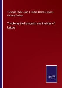 Thackeray the Humourist and the Man of Letters di Theodore Taylor, John C. Hotten, Charles Dickens, Anthony Trollope edito da Salzwasser-Verlag