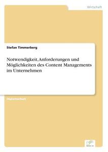 Notwendigkeit, Anforderungen und Möglichkeiten des Content Managements im Unternehmen di Stefan Timmerberg edito da Diplom.de