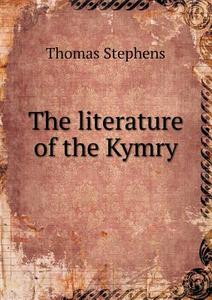 The Literature Of The Kymry di Thomas Stephens edito da Book On Demand Ltd.