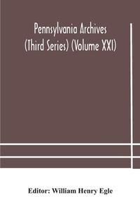 Pennsylvania Archives (third Series) (volume Xxi) edito da Alpha Editions