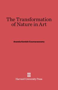 The Transformation of Nature in Art di Ananda Kentish Coomaraswamy edito da Harvard University Press