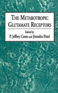 The Metabotropic Glutamate Receptors di P. Jeffrey Conn, Jitendra Patel edito da Humana Press
