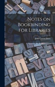 Notes on Bookbinding for Libraries di John Cotton Dana edito da LEGARE STREET PR