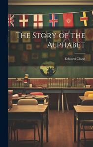 The Story of the Alphabet di Edward Clodd edito da LEGARE STREET PR
