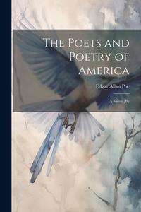 The Poets and Poetry of America; a Satire (by di Edgar Allan Poe edito da LEGARE STREET PR