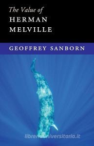 The Value of Herman Melville di Geoffrey Sanborn edito da Cambridge University Press