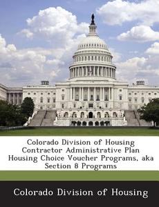 Colorado Division Of Housing Contractor Administrative Plan Housing Choice Voucher Programs, Aka Section 8 Programs edito da Bibliogov