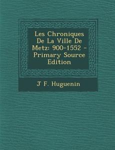 Les Chroniques de La Ville de Metz: 900-1552 di J. F. Huguenin edito da Nabu Press