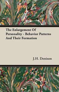 The Enlargement Of Personality - Behavior Patterns And Their Formation di J. H. Denison edito da Goldstein Press
