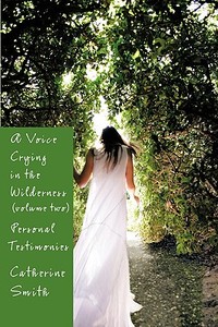 A Voice Crying in the Wilderness Volume II: Personal Testimonies di Catherine Smith edito da AUTHORHOUSE