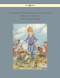 Songs from Alice in Wonderland and Through the Looking-Glass - Music by Lucy E. Broadwood - Illustrated by Charles Folka di Lewis Carroll edito da Pook Press