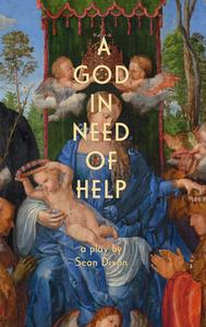 A God in Need of Help: A Play in Two Acts (or Five, If You Think about It) di Sean Dixon edito da COACH HOUSE BOOKS