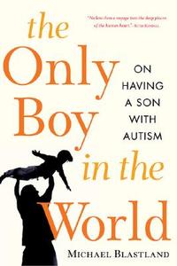 The Only Boy in the World: A Father Explores the Mysteries of Autism di Michael Blastland edito da Marlowe & Company