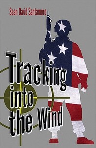 Tracking Into The Wind di Sean David Santamore edito da America Star Books