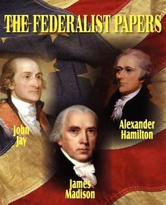 The Federalist Papers di Alexander Hamilton, John Jay, James Madison edito da BOTTOM OF THE HILL PUB