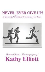Never, Ever Give Up! di Kathy Elliott edito da Avid Readers Publishing Group
