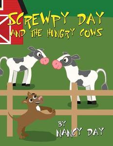 Screwpy Day and the Hungry Cows di Nancy Day edito da America Star Books