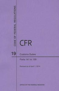 Code of Federal Regulations Title 19, Customs Duties, Parts 141-199, 2014 di National Archives and Records Administra edito da CLAITORS PUB DIVISION