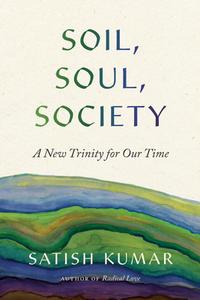 Soil, Soul, Society di Satish Kumar edito da PARALLAX PR