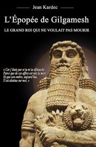 L'Epopee de Gilgamesh: Le Grand Roi Qui Ne Voulait Pas Mourir di Jean Kardec edito da Jean Kardec