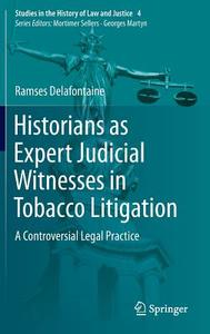 Historians as Expert Judicial Witnesses in Tobacco Litigation di Ramses Delafontaine edito da Springer-Verlag GmbH