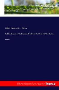 The Black Baronet; or, The Chronicles Of Ballytrain The Works of William Carleton di William Carleton, M. L. Flanery edito da hansebooks