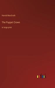 The Puppet Crown di Harold Macgrath edito da Outlook Verlag
