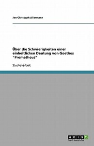 Ber Die Schwierigkeiten Einer Einheitlichen Deutung Von Goethes Prometheus di Jan-Christoph Allermann edito da Grin Publishing