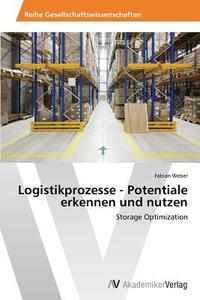 Logistikprozesse - Potentiale erkennen und nutzen di Fabian Weber edito da AV Akademikerverlag