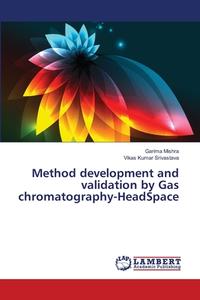 Method development and validation by Gas chromatography-HeadSpace di Garima Mishra, Vikas Kumar Srivastava edito da LAP Lambert Academic Publishing