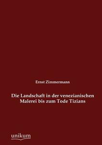 Die Landschaft in der venezianischen Malerei bis zum Tode Tizians di Ernst Zimmermann edito da UNIKUM