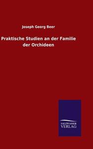 Praktische Studien an der Familie der Orchideen di Joseph Georg Beer edito da TP Verone Publishing