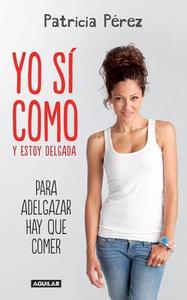 Yo Si Como y Estoy Delgada di Patricia Perez edito da Aguilar