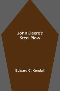 John Deere's Steel Plow di Edward C. Kendall edito da Alpha Editions