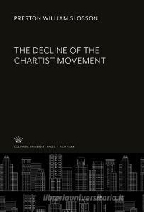The Decline of the Chartist Movement di Preston William Slosson edito da Columbia University Press