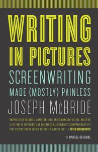 Writing in Pictures: Screenwriting Made (Mostly) Painless di Joseph Mcbride edito da VINTAGE