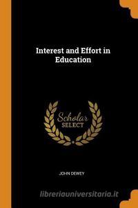 Interest And Effort In Education di John Dewey edito da Franklin Classics Trade Press