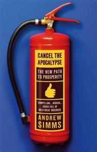 Cancel the Apocalypse: The New Path to Prosperity di Andrew Simms edito da ABACUS