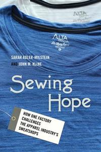 Sewing Hope: How One Factory Challenges the Apparel Industry's Sweatshops di Sarah Adler-Milstein, John M. Kline edito da UNIV OF CALIFORNIA PR