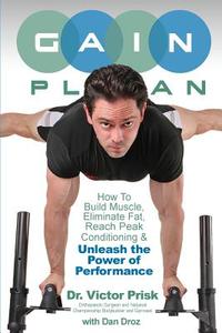 G.A.I.N. Plan: Unleash the Power of Performance: How to Build Muscle, Eliminate Fat, Reach Peak Conditioning di Dr Victor Prisk edito da Vrp Publishing