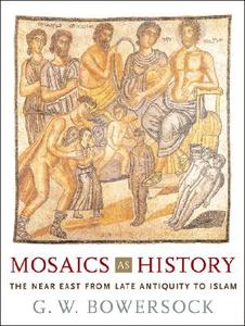 Mosaics as History - The Near East from Late Antiquity to Islam di G. W. Bowersock edito da Harvard University Press